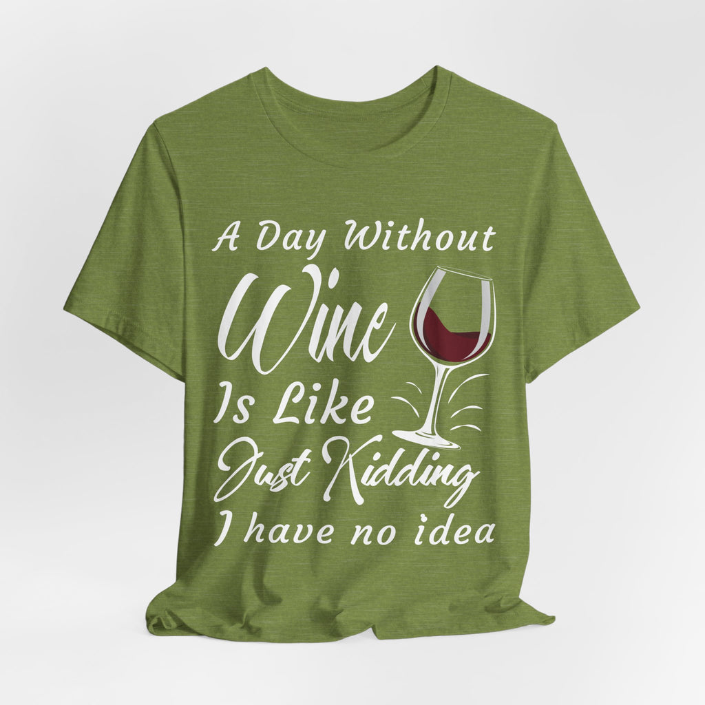 A Day Without Wine? Just Kidding, I Have No Idea – Premium Tee