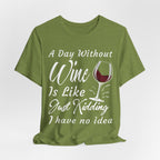 A Day Without Wine? Just Kidding, I Have No Idea – Premium Tee