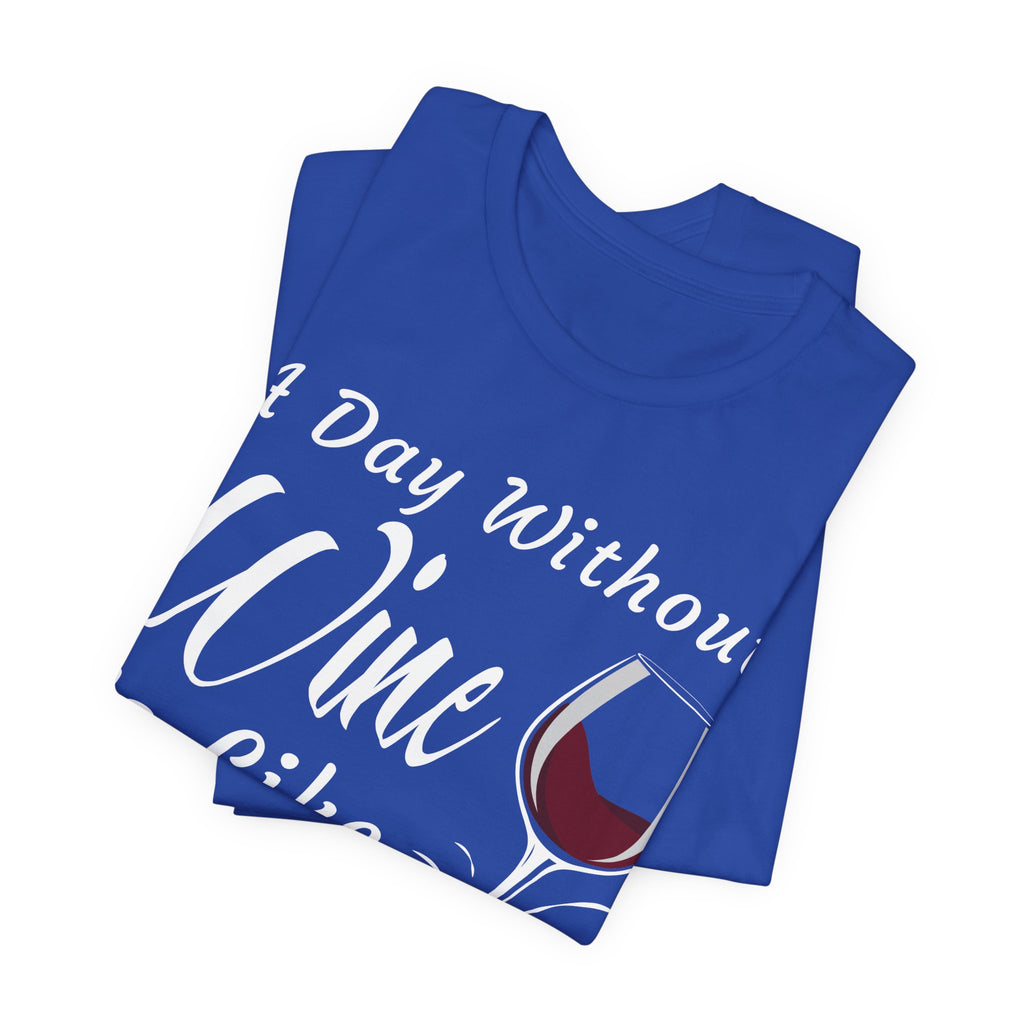 A Day Without Wine? Just Kidding, I Have No Idea – Premium Tee