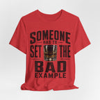 Someone Has To Set The Bad Example Tee