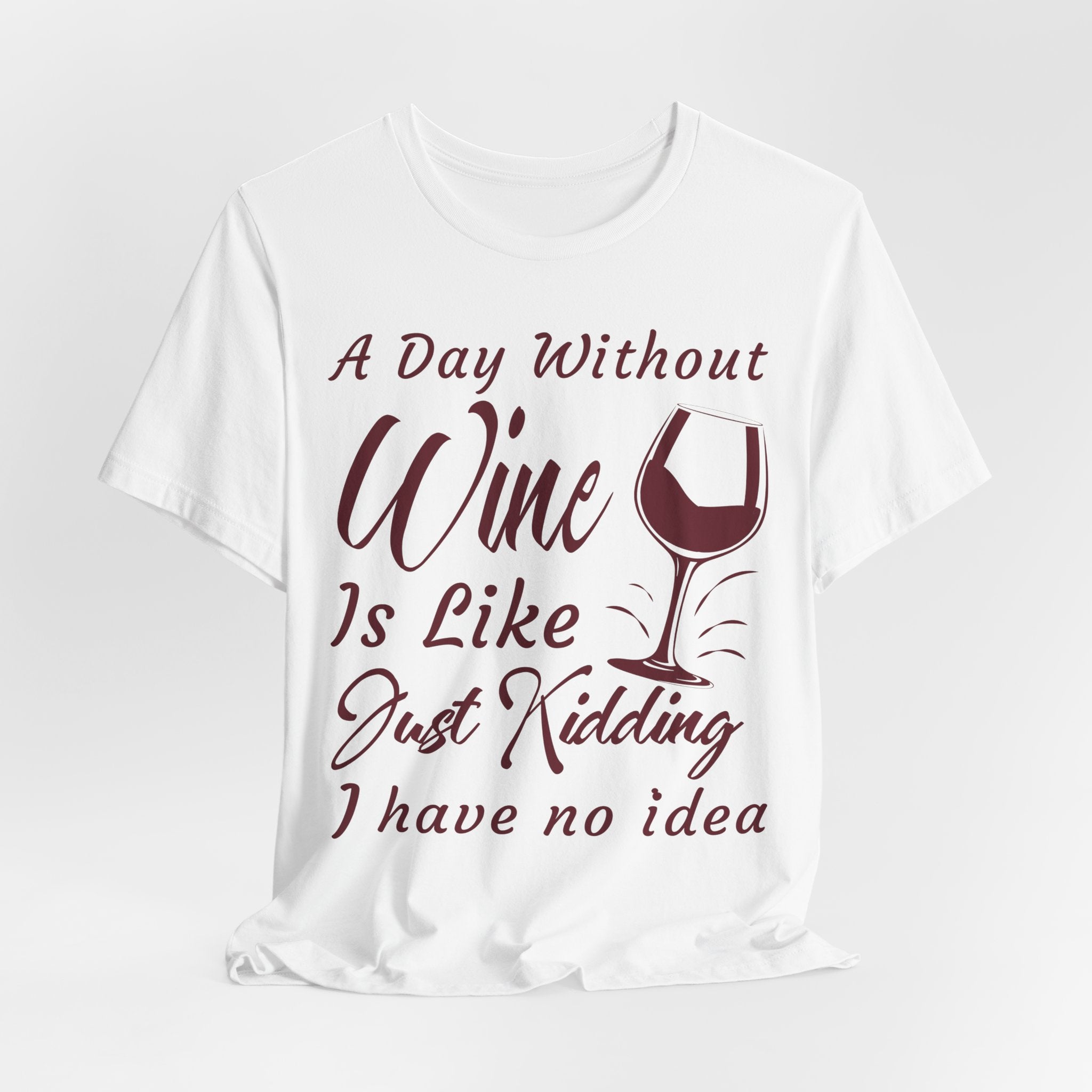 A Day Without Wine? Just Kidding, I Have No Idea – Premium Tee