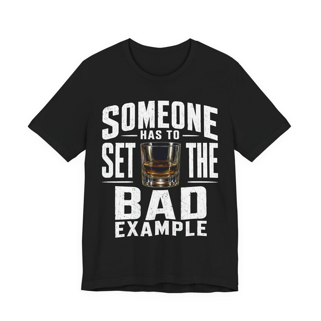Someone Has To Set The Bad Example Tee