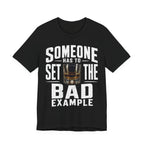 Someone Has To Set The Bad Example Tee