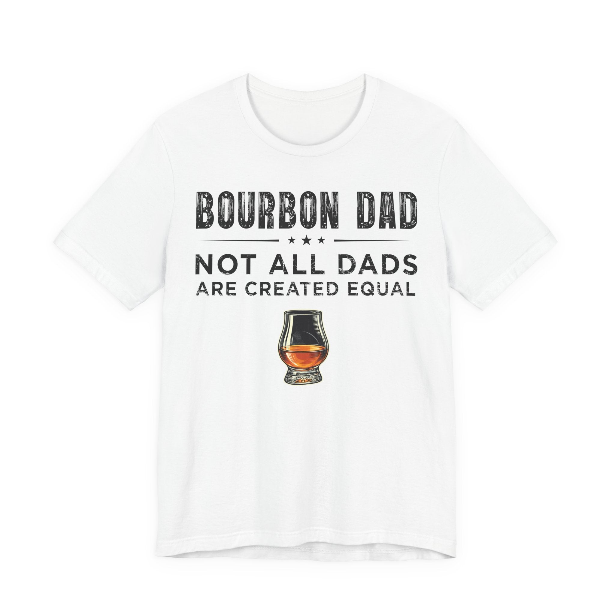 Bourbon Dad – Not All Dads Are Created Equal Tee