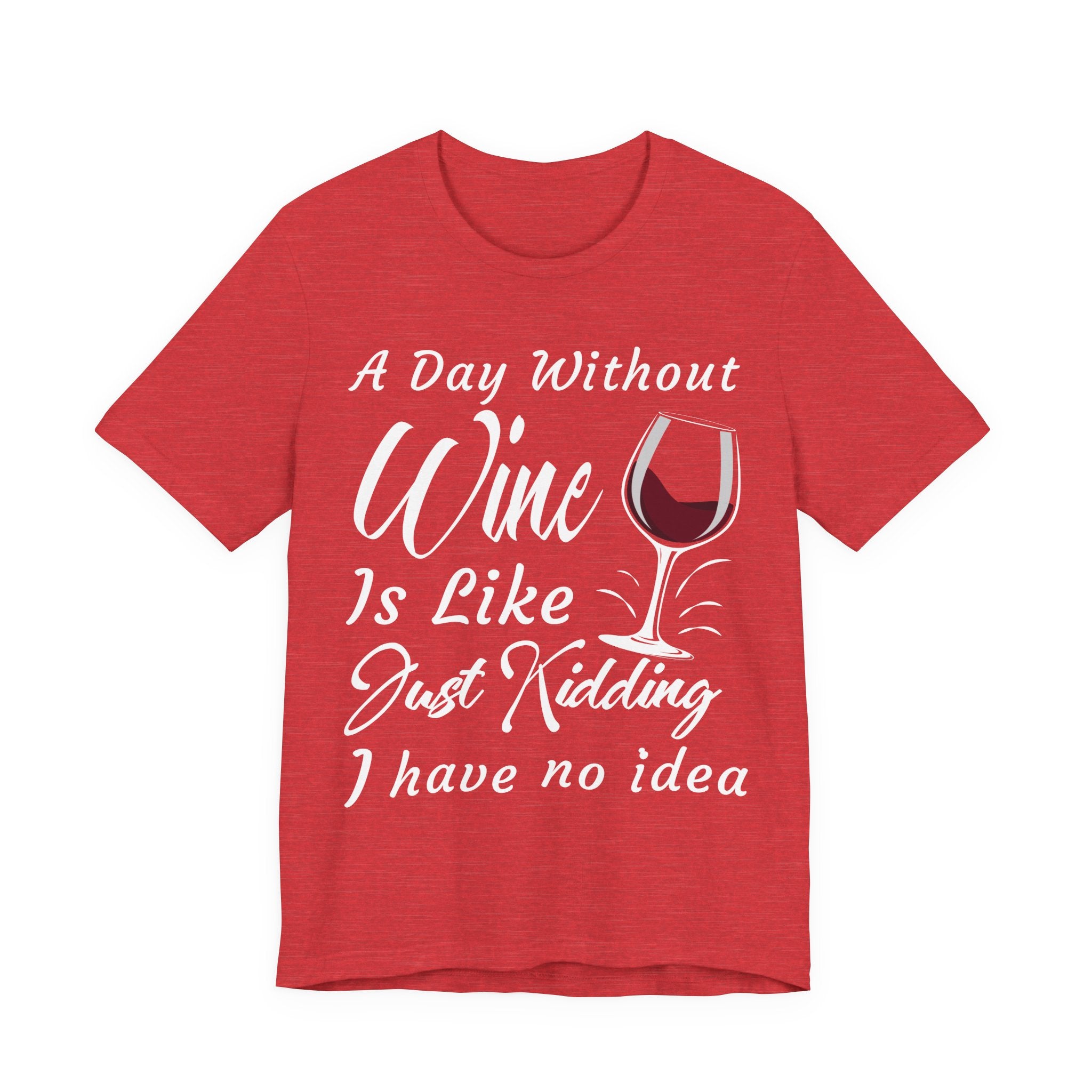 A Day Without Wine? Just Kidding, I Have No Idea – Premium Tee