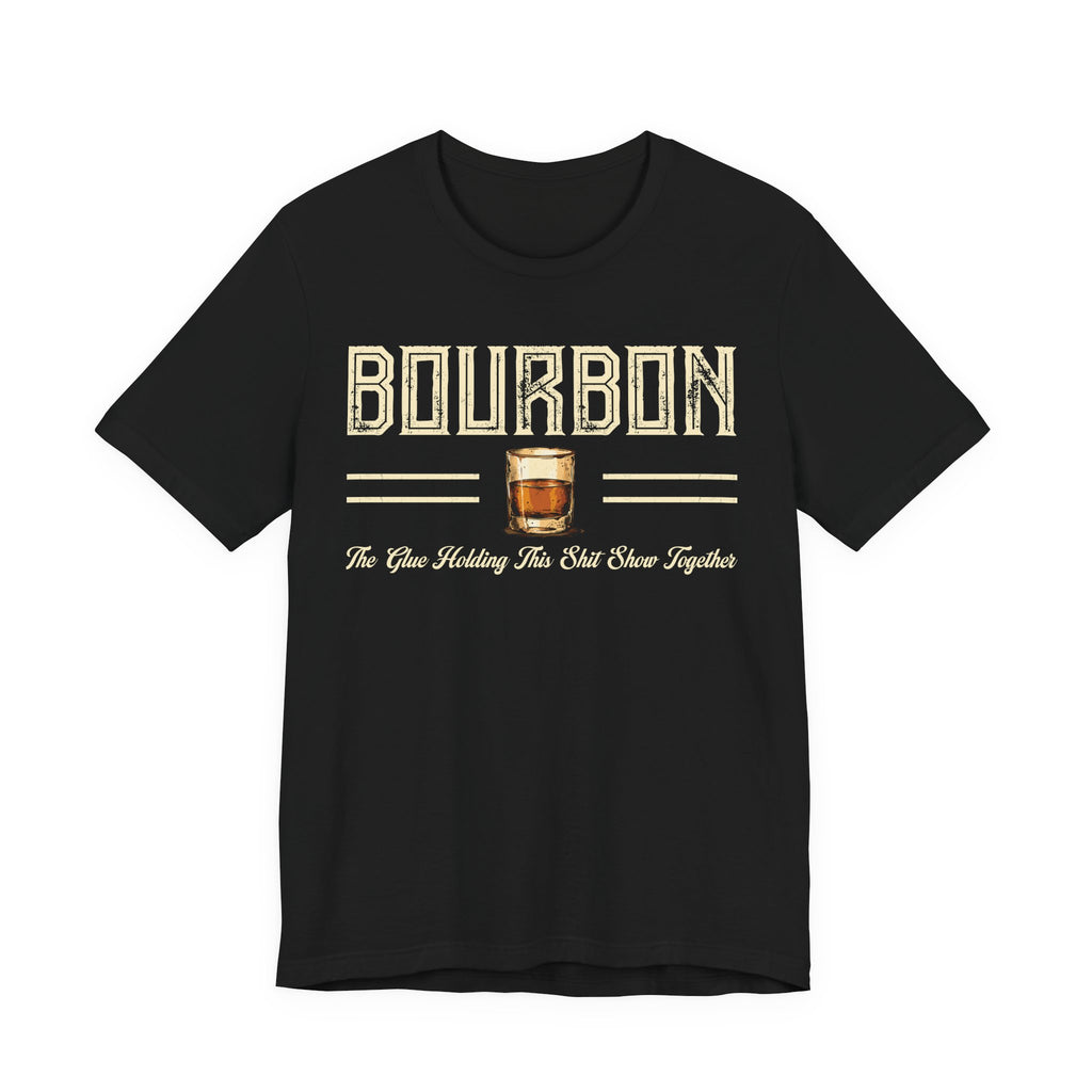 Bourbon the Glue Holding This Sh*t Show Together Premium Tee