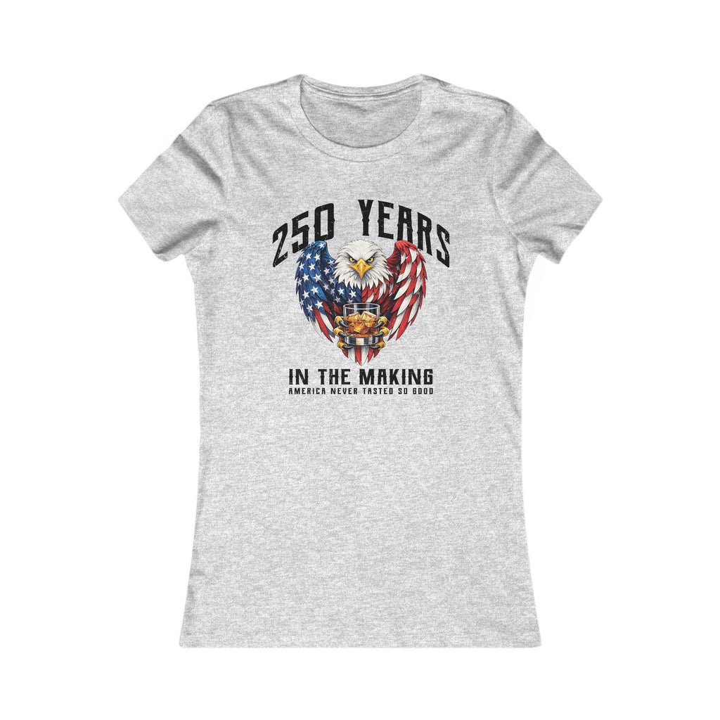 250 Years in the Making – America Never Tasted So Good Women's Tee