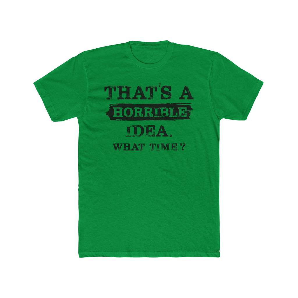 That's A Horrible Idea. What Time Crewneck Tee