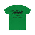 That's A Horrible Idea. What Time Crewneck Tee