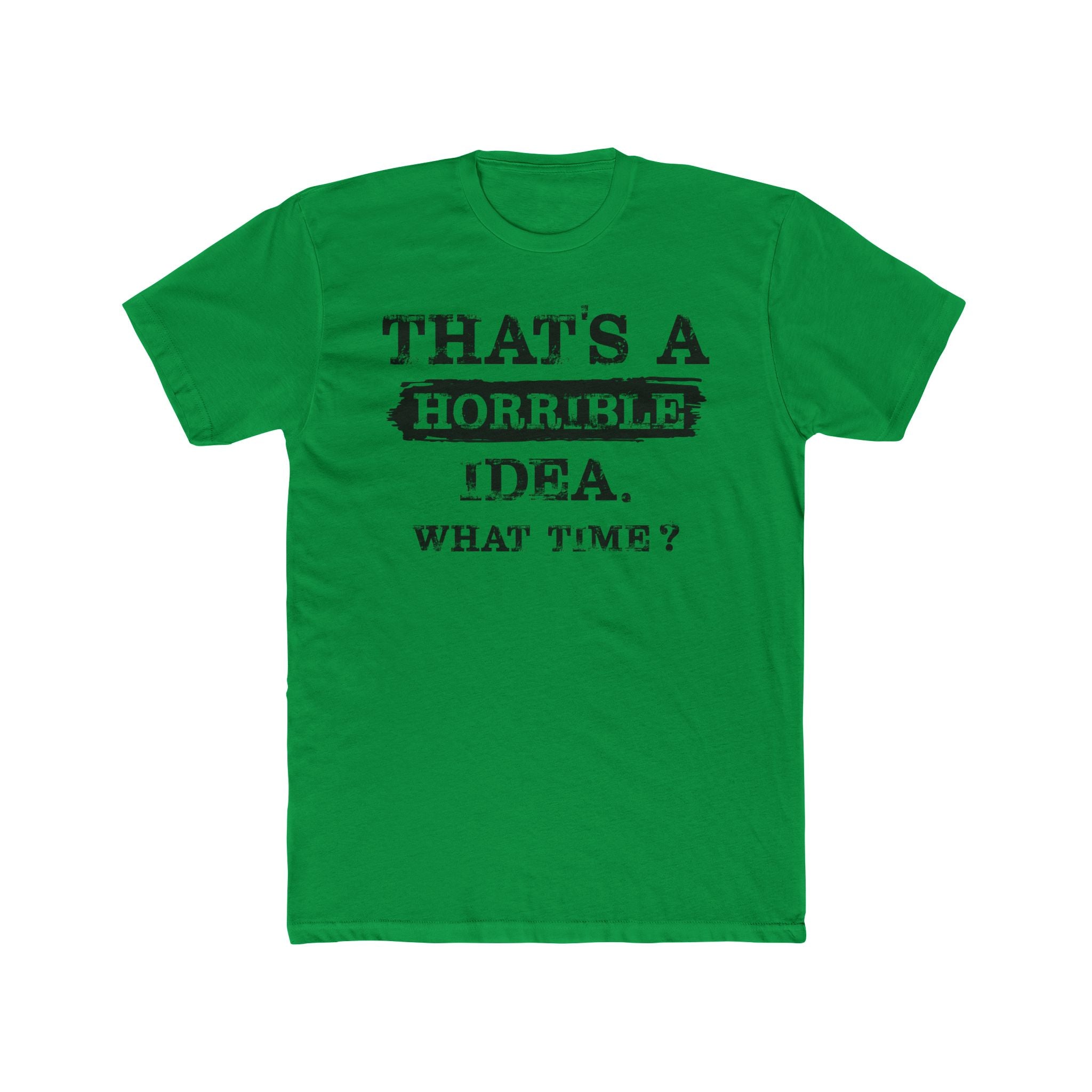 That's A Horrible Idea. What Time Crewneck Tee
