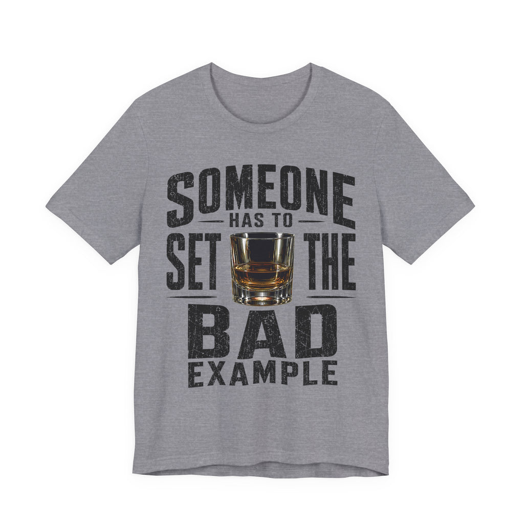 Someone Has To Set The Bad Example Tee
