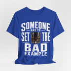 Someone Has To Set The Bad Example Tee
