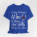 A Day Without Wine? Just Kidding, I Have No Idea – Premium Tee
