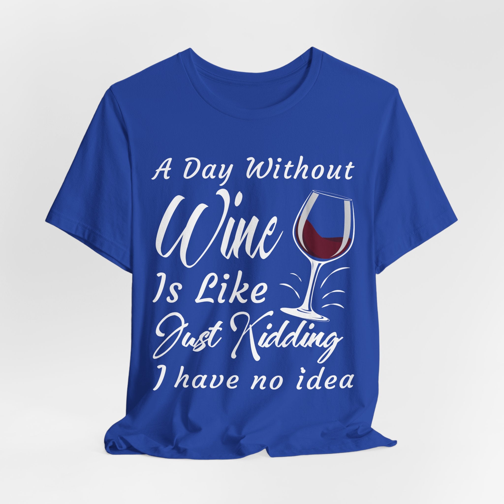 A Day Without Wine? Just Kidding, I Have No Idea – Premium Tee