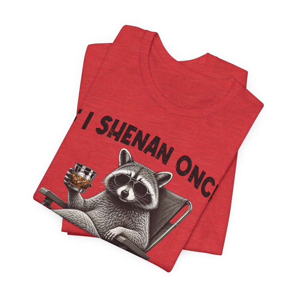If I Shenan Once, I'll Shenanigan Tee