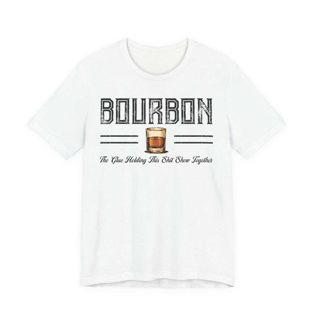 Bourbon the Glue Holding This Sh*t Show Together Premium Tee