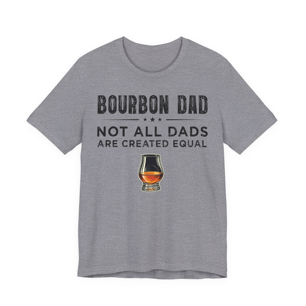 Bourbon Dad – Not All Dads Are Created Equal Tee