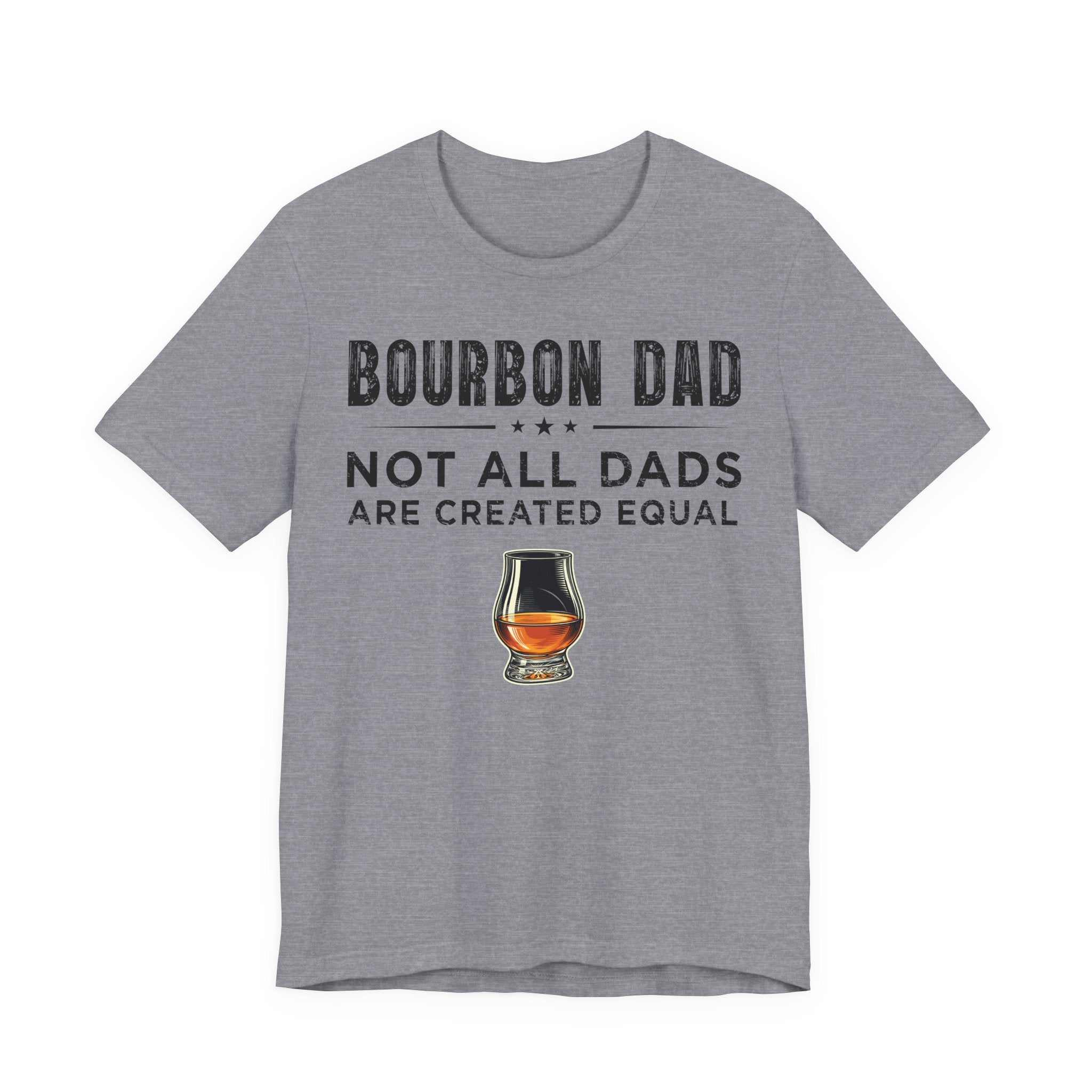 Bourbon Dad – Not All Dads Are Created Equal Tee