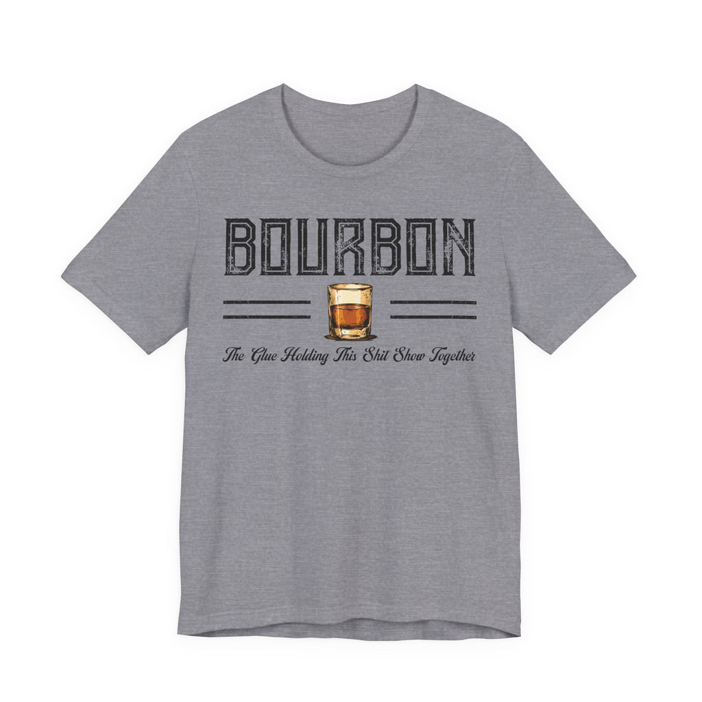 Bourbon the Glue Holding This Sh*t Show Together Premium Tee