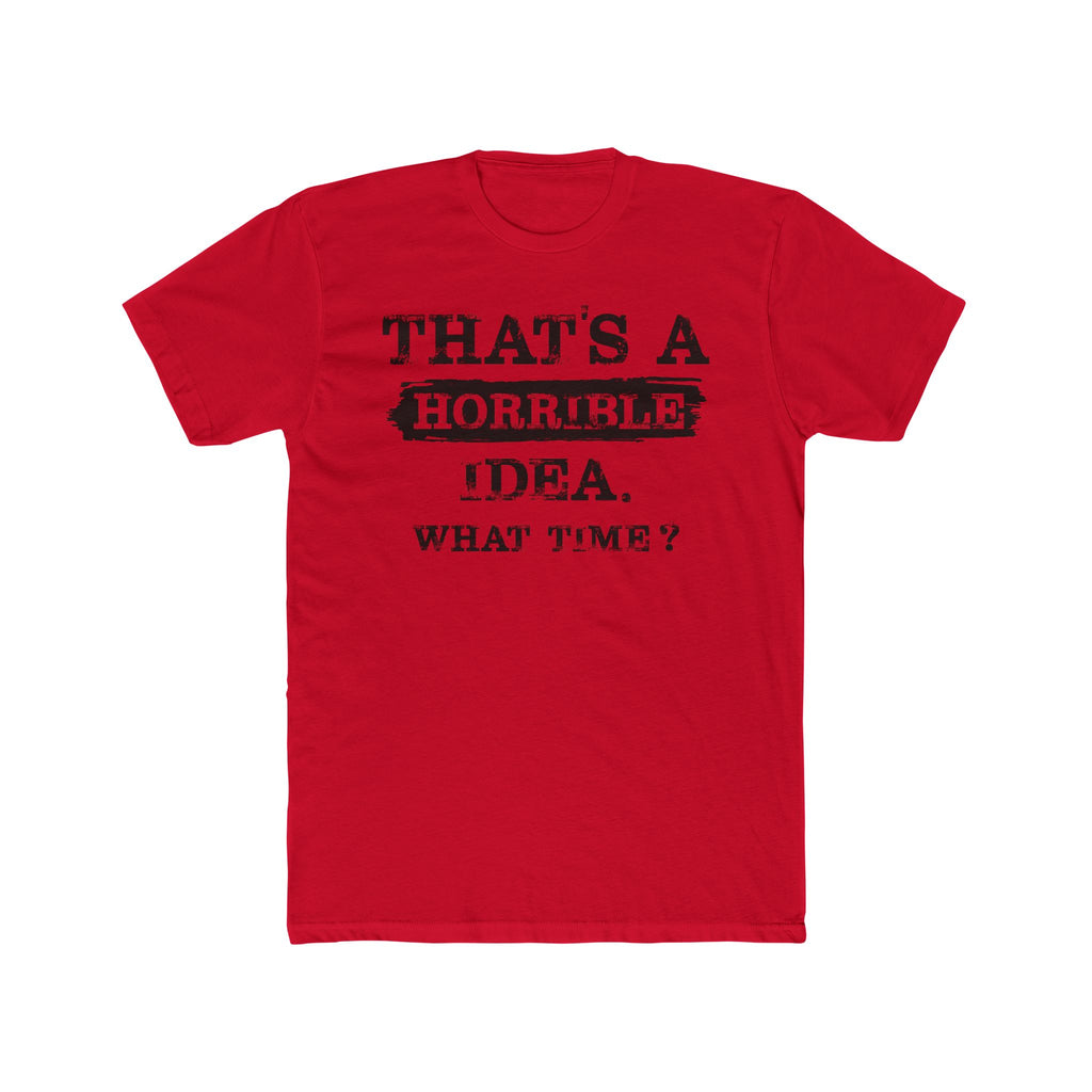 That's A Horrible Idea. What Time Crewneck Tee