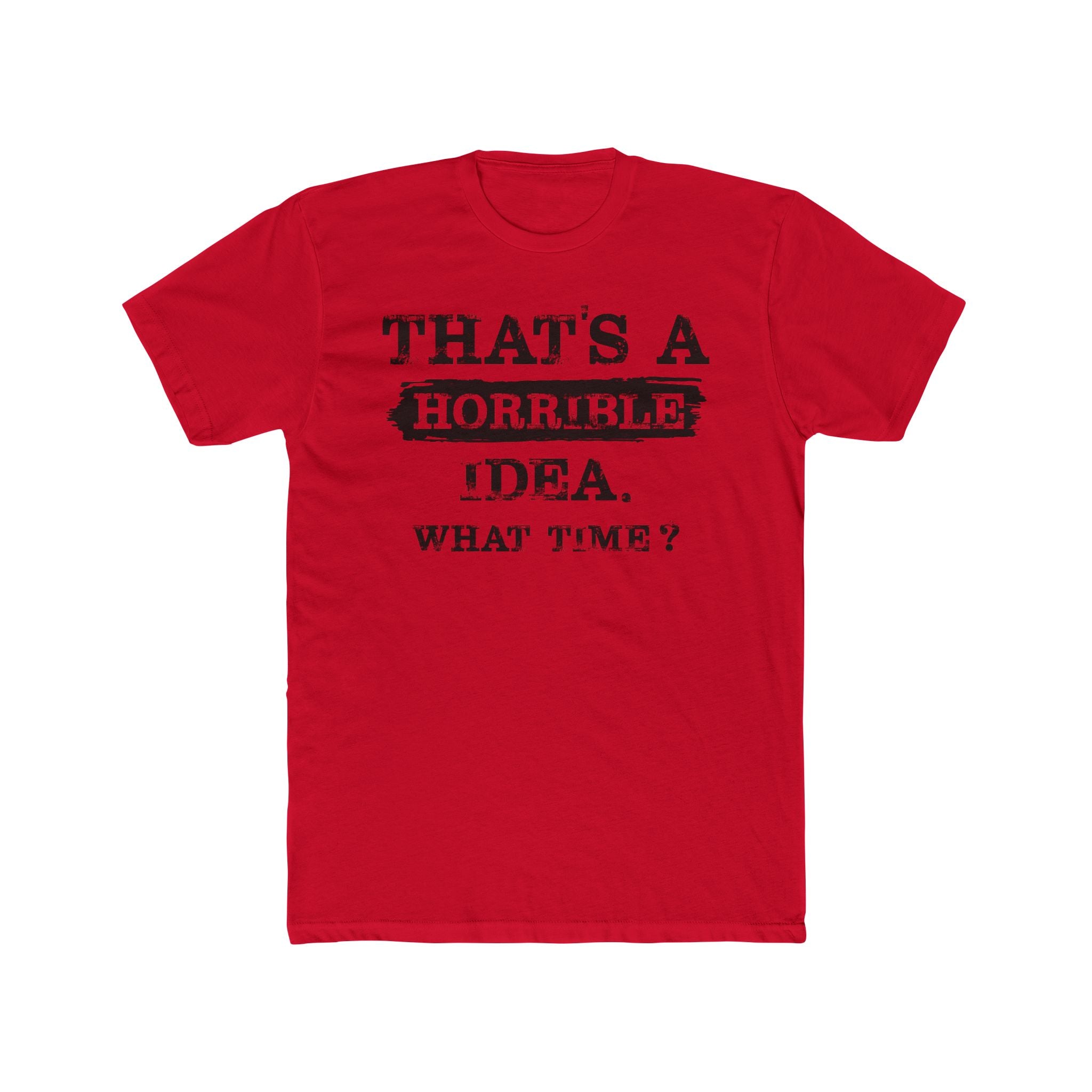 That's A Horrible Idea. What Time Crewneck Tee