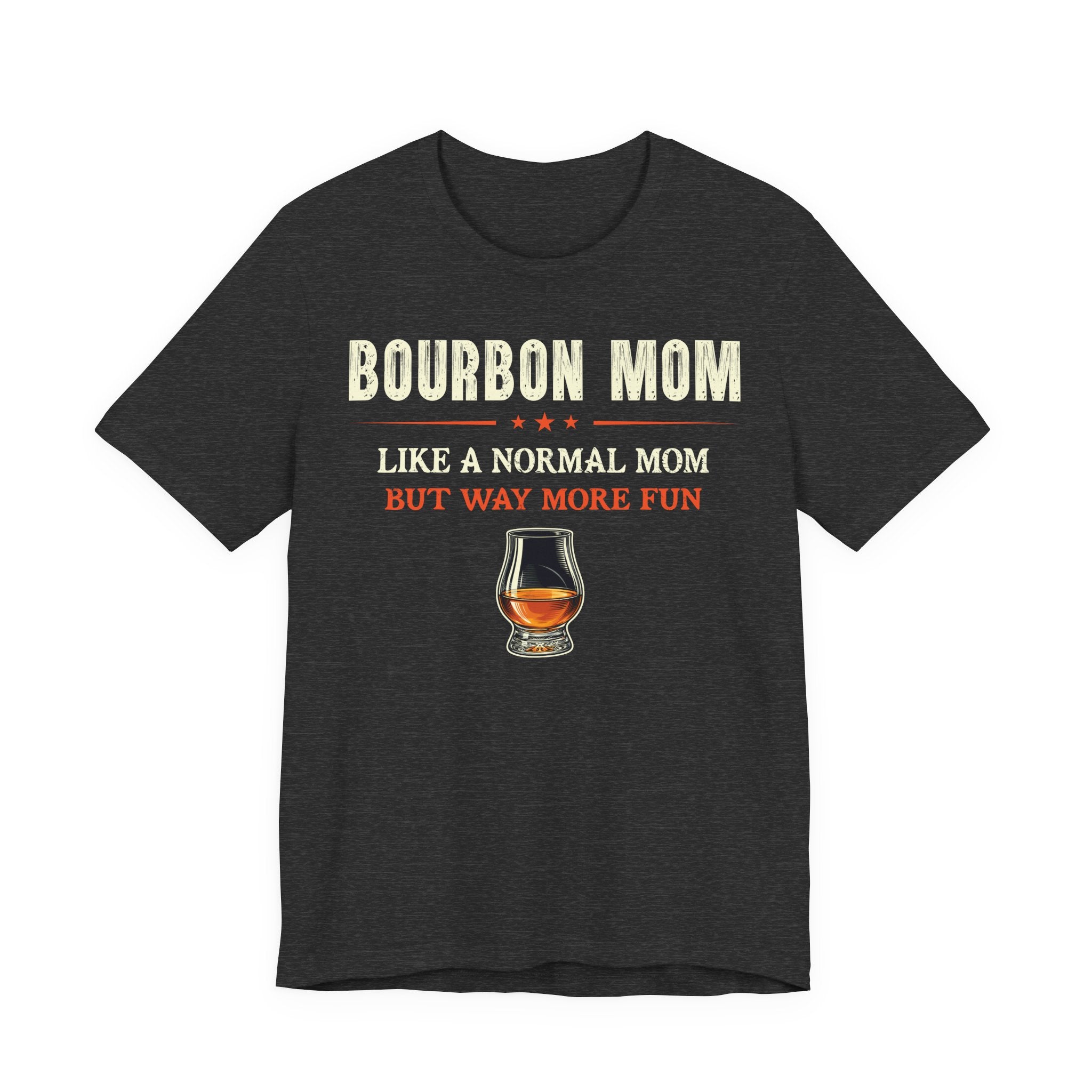 Bourbon Mom – Like A Normal Mom But Way More Fun Tee