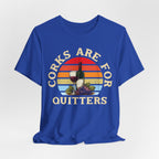 Corks Are For Quitters Premium Tee