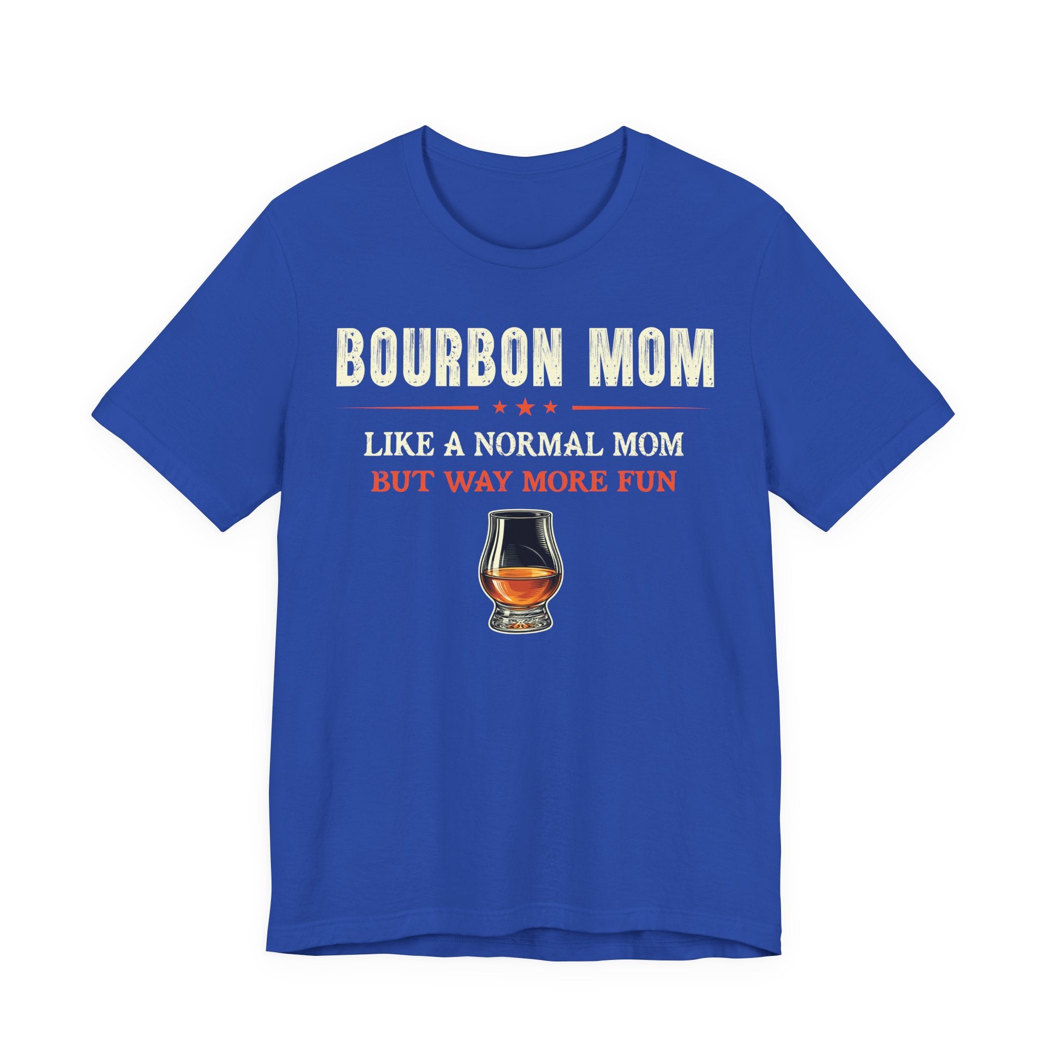 Bourbon Mom – Like A Normal Mom But Way More Fun Tee