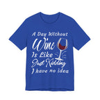 A Day Without Wine? Just Kidding, I Have No Idea – Premium Tee