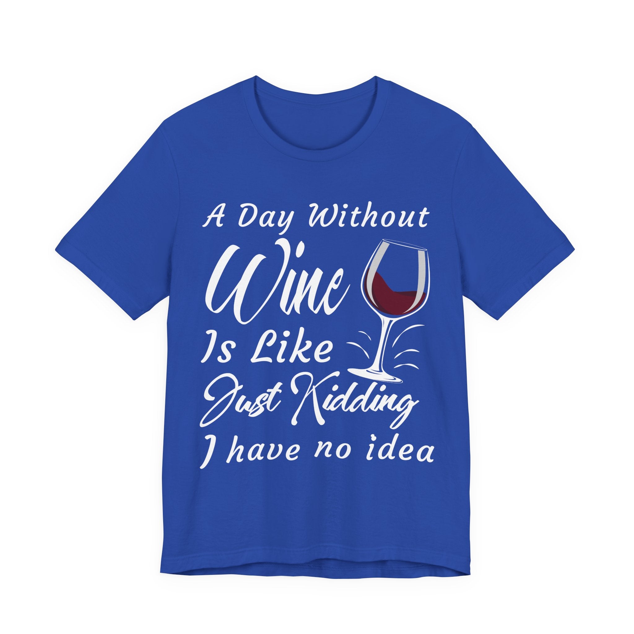 A Day Without Wine? Just Kidding, I Have No Idea – Premium Tee