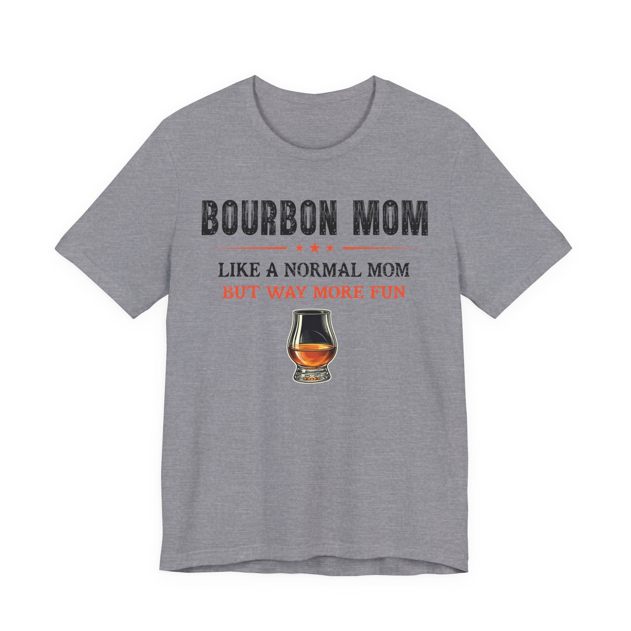 Bourbon Mom – Like A Normal Mom But Way More Fun Tee