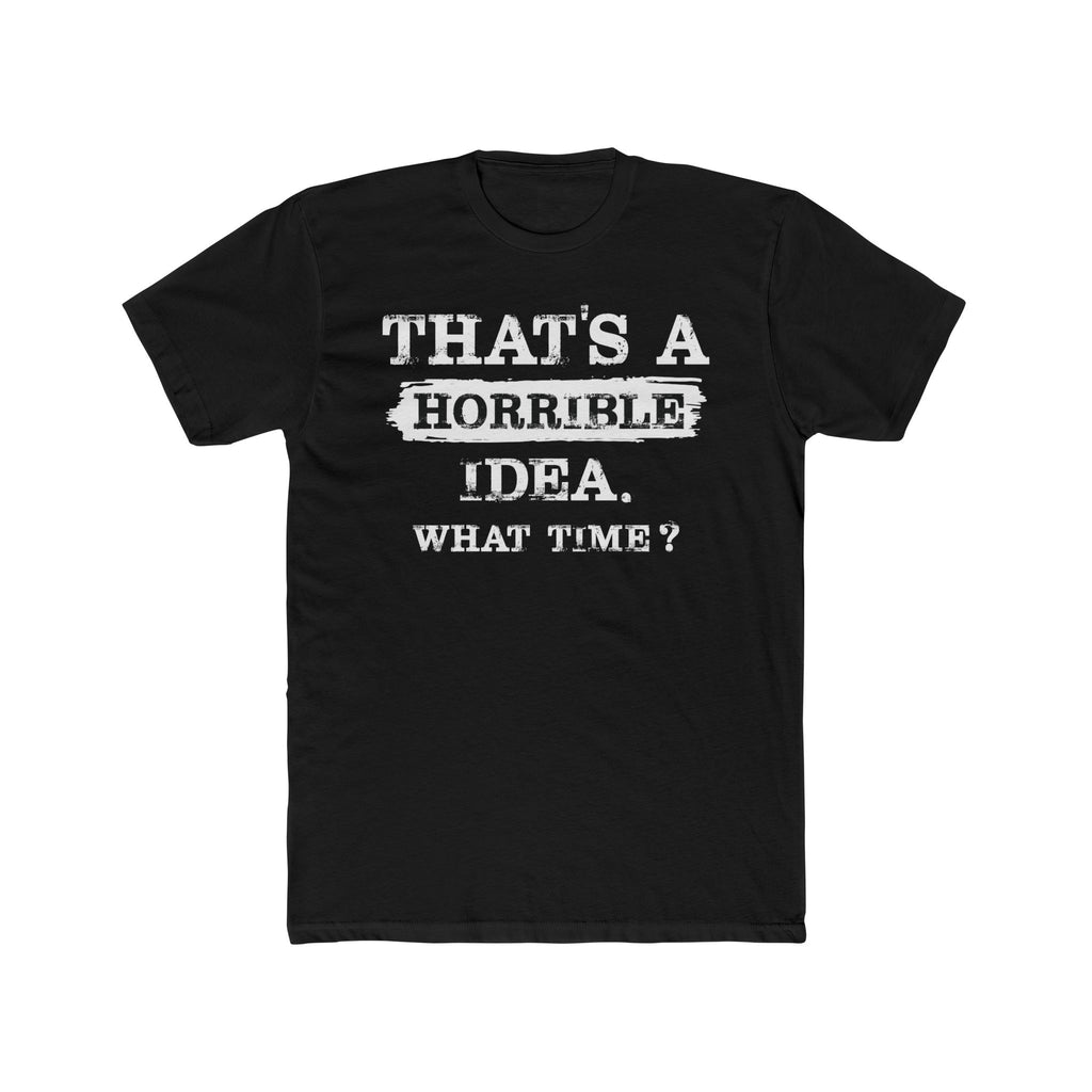 That's A Horrible Idea. What Time Crewneck Tee