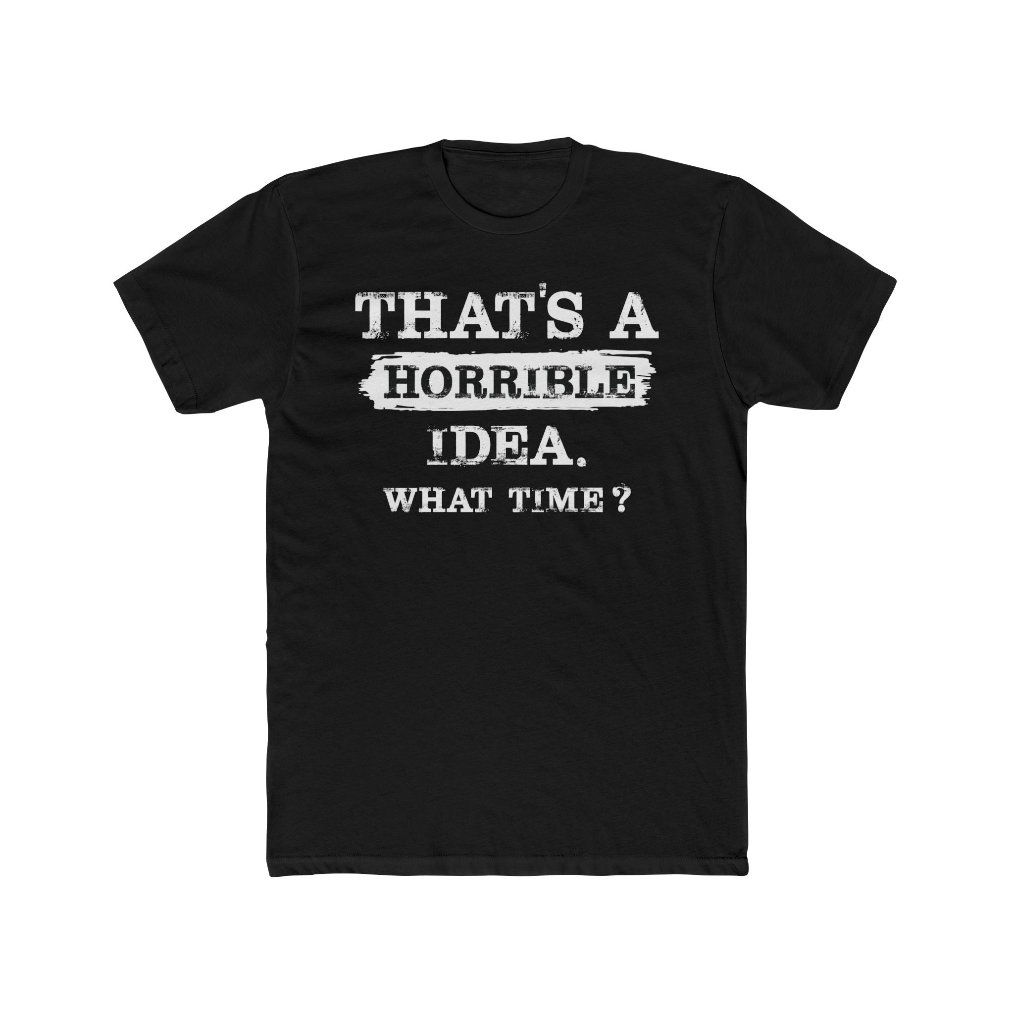 That's A Horrible Idea. What Time Crewneck Tee