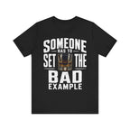 Someone Has To Set The Bad Example Tee