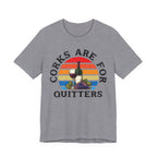 Corks Are For Quitters Premium Tee