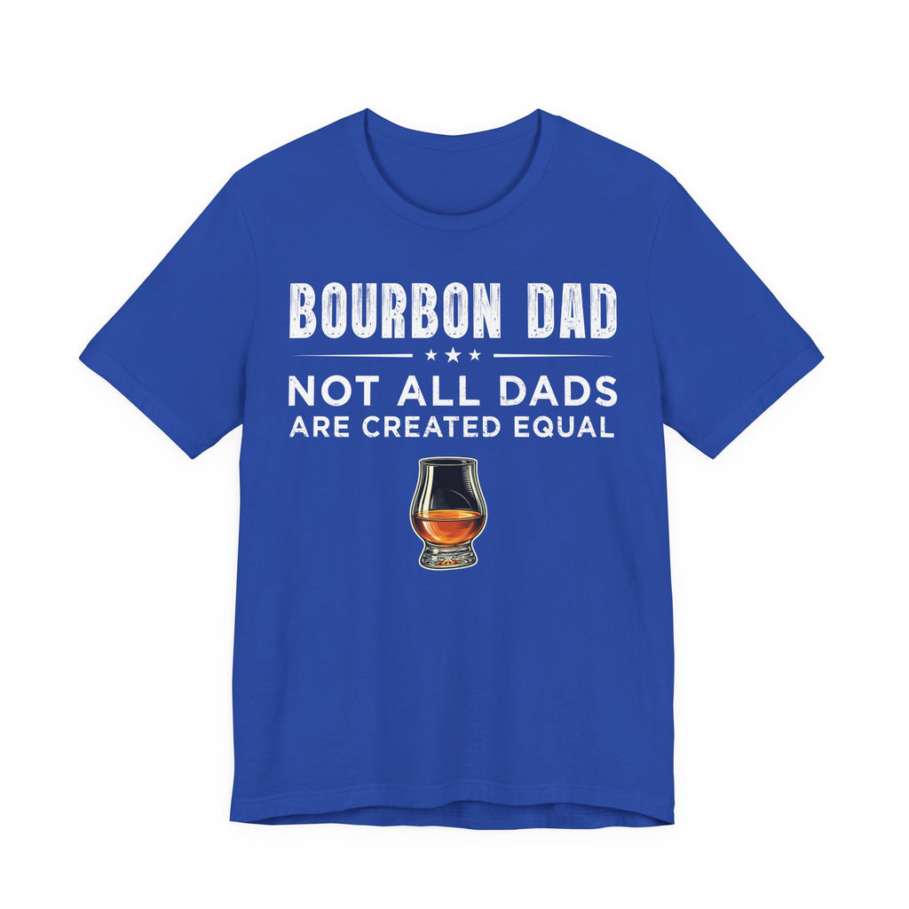 Bourbon Dad – Not All Dads Are Created Equal Tee