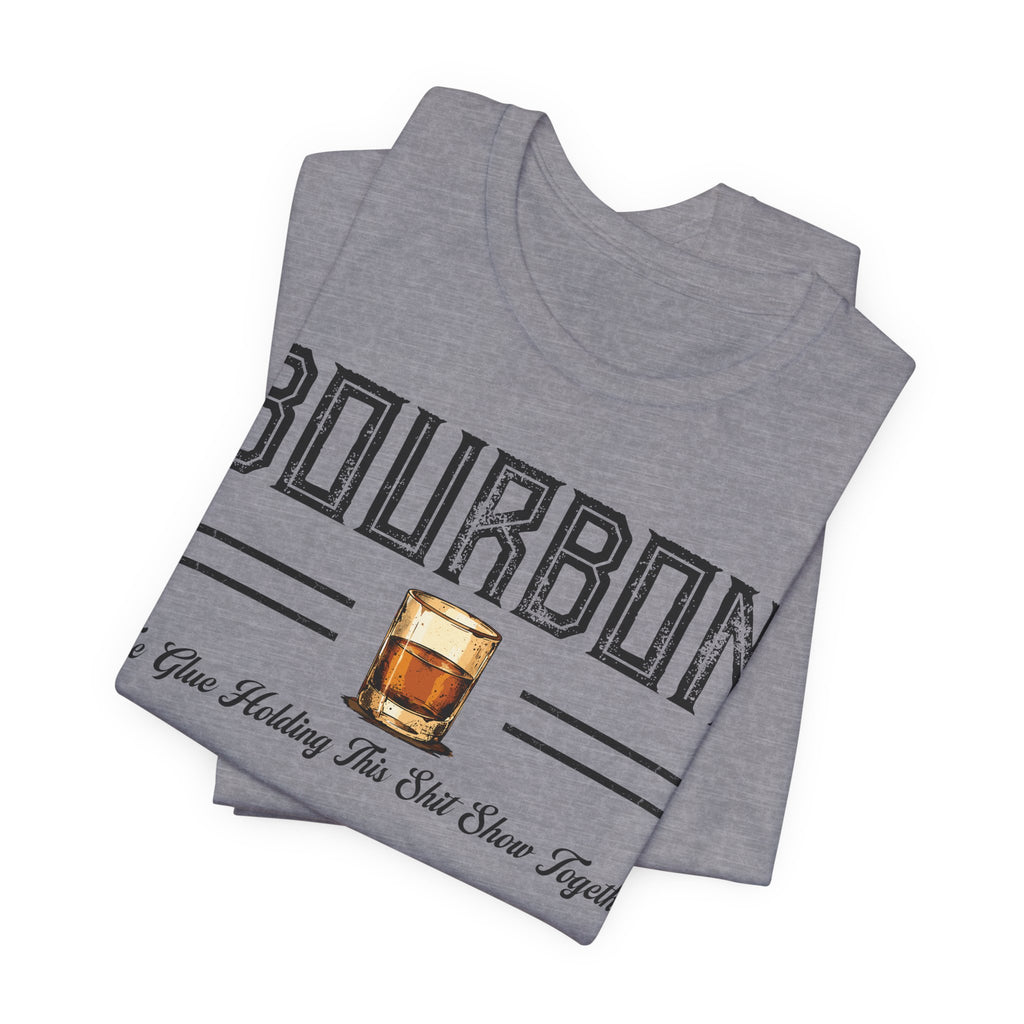 Bourbon the Glue Holding This Sh*t Show Together Premium Tee