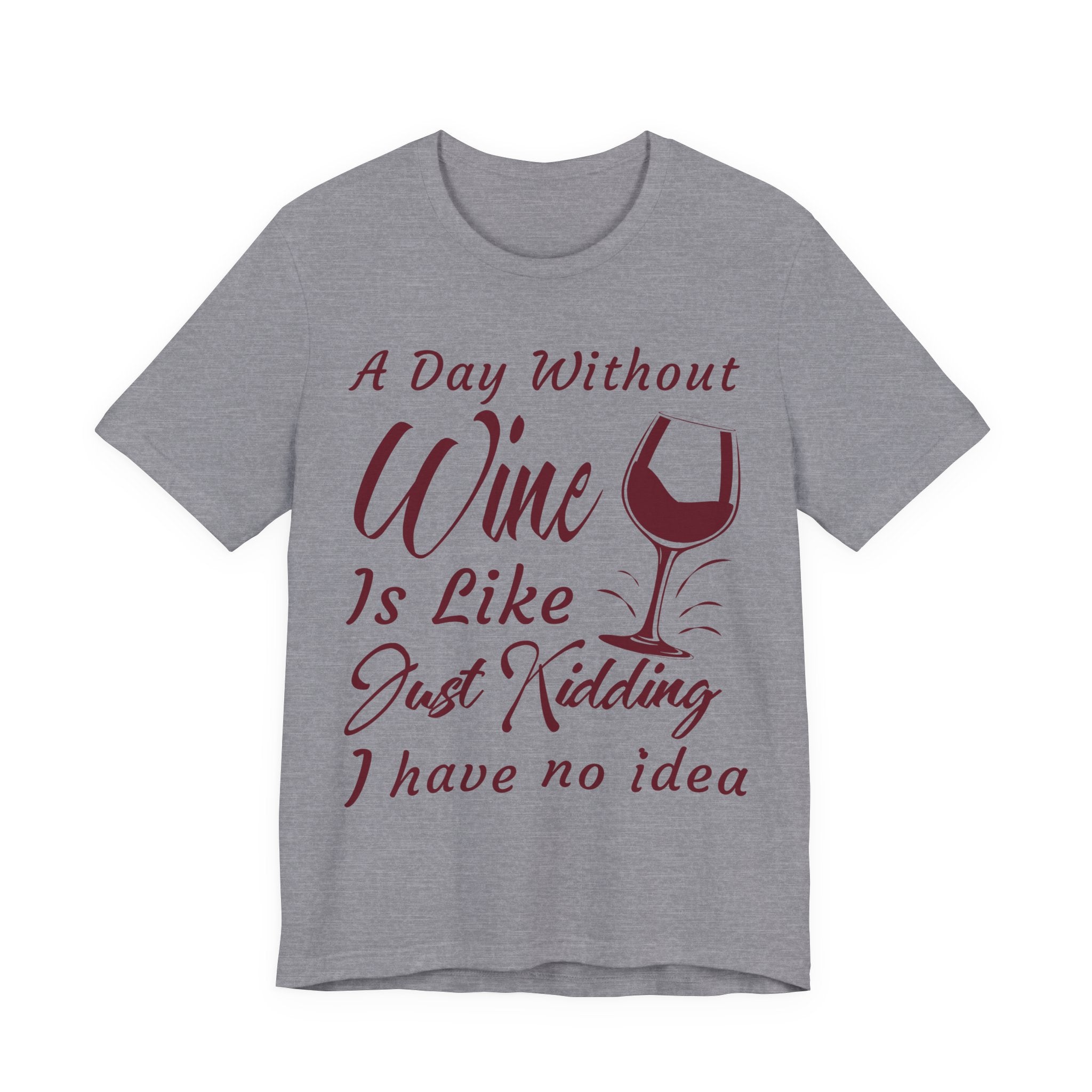 A Day Without Wine? Just Kidding, I Have No Idea – Premium Tee