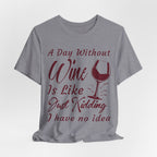 A Day Without Wine? Just Kidding, I Have No Idea – Premium Tee