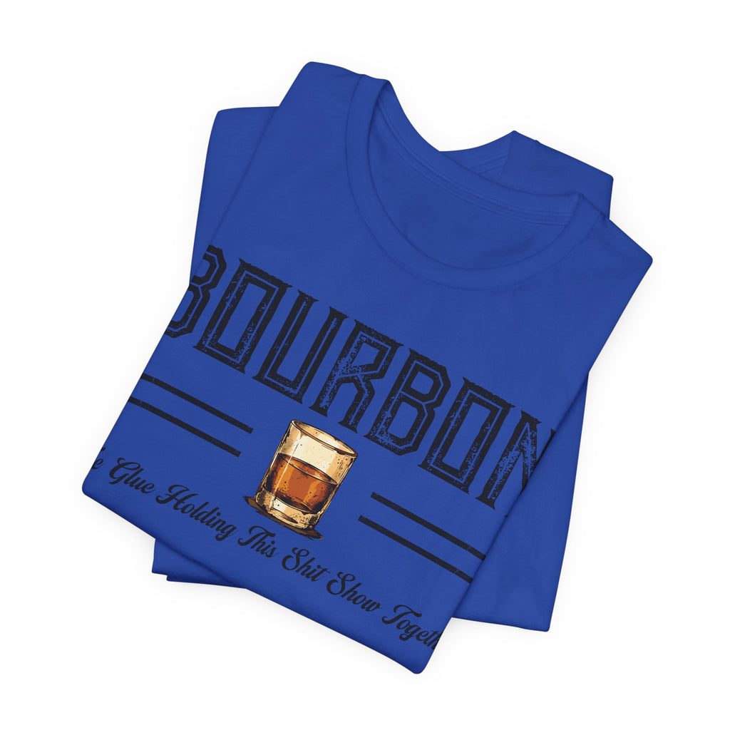 Bourbon the Glue Holding This Sh*t Show Together Premium Tee
