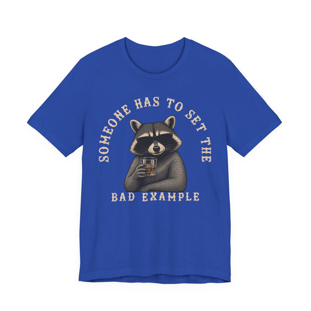 Someone Has To Set The Bad Example Tee