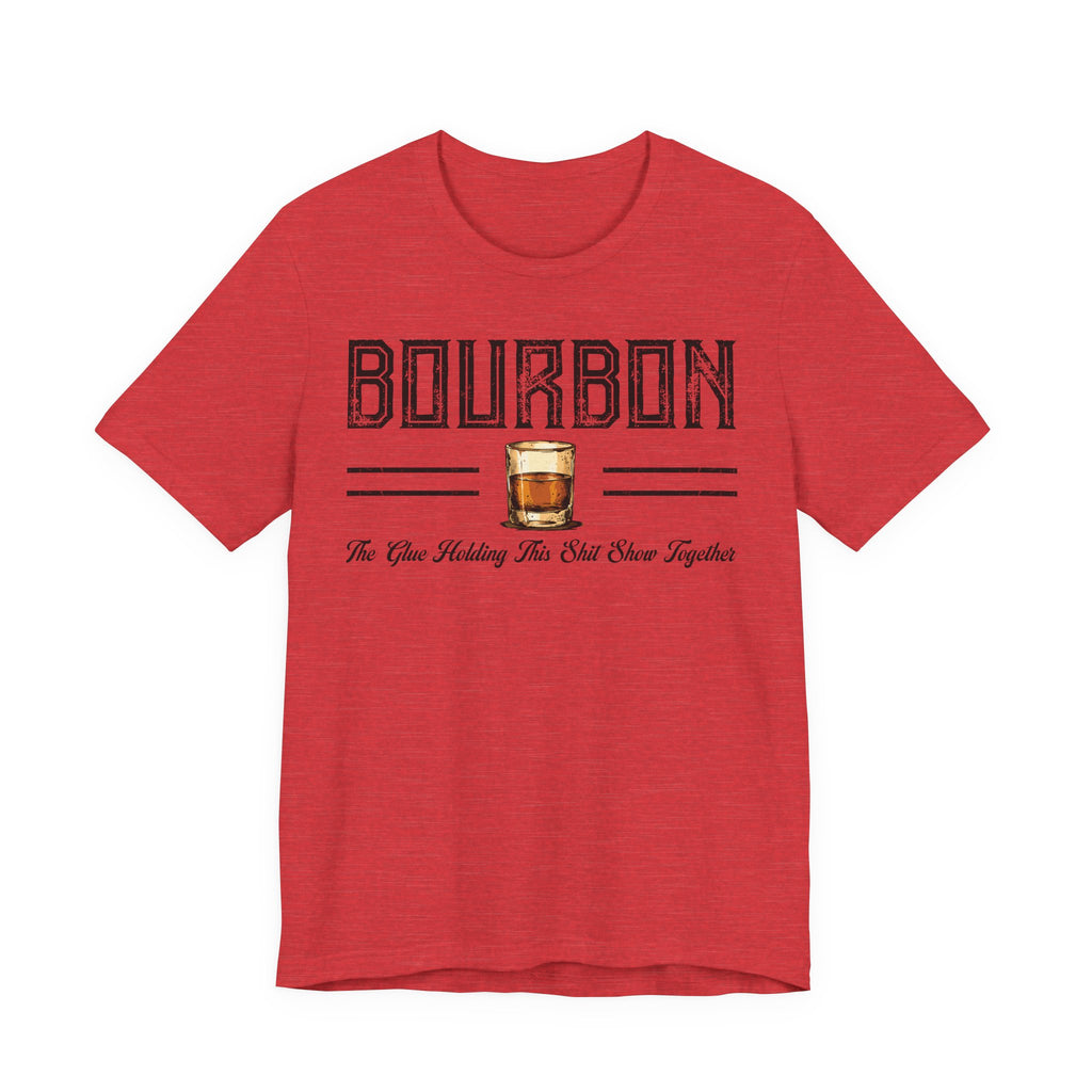 Bourbon the Glue Holding This Sh*t Show Together Premium Tee