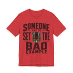 Someone Has To Set The Bad Example Tee