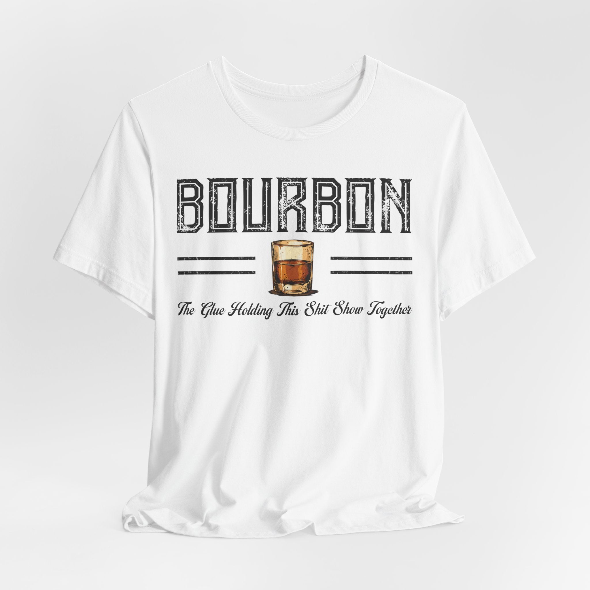 Bourbon the Glue Holding This Sh*t Show Together Premium Tee