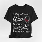 A Day Without Wine? Just Kidding, I Have No Idea – Premium Tee