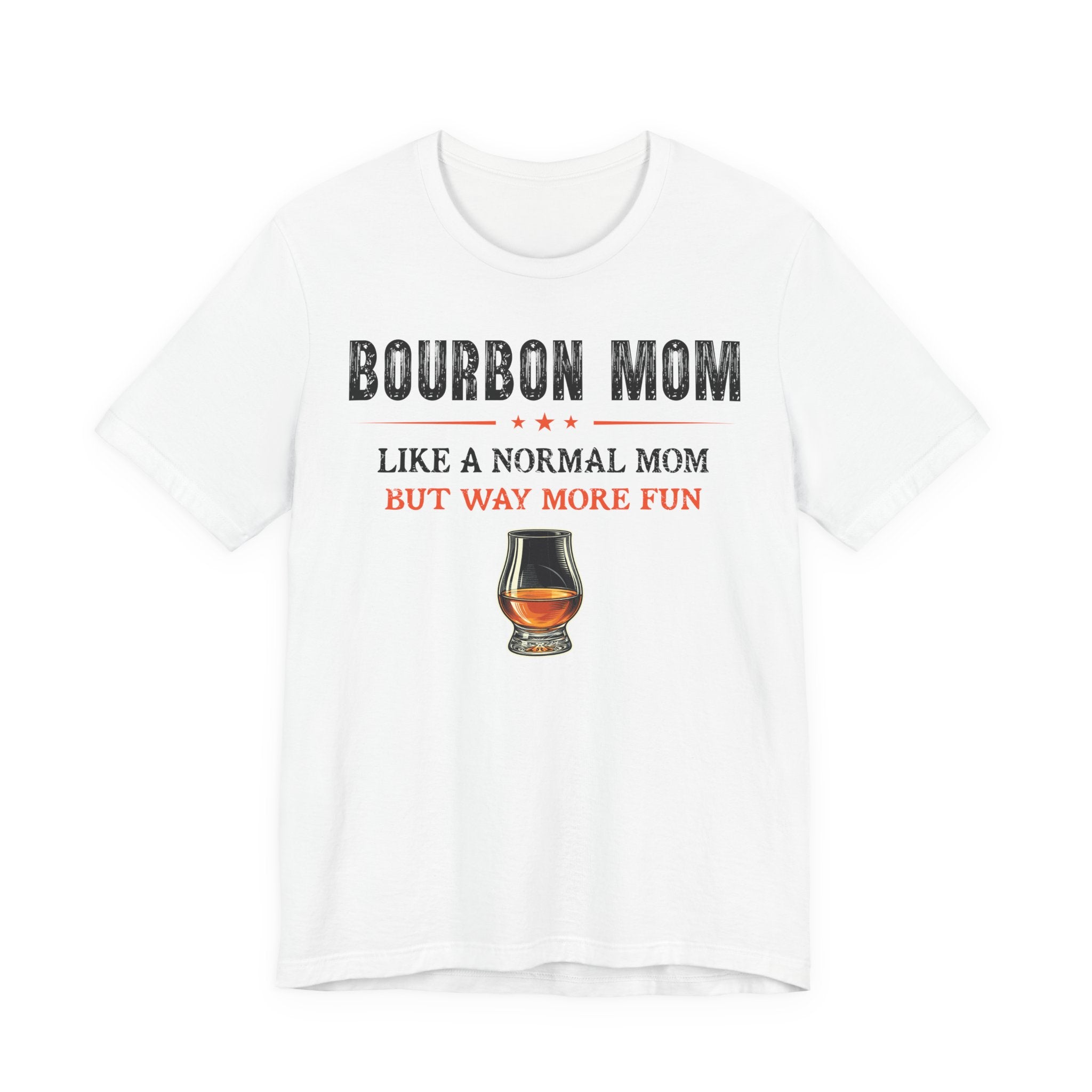 Bourbon Mom – Like A Normal Mom But Way More Fun Tee