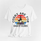 Corks Are For Quitters Premium Tee