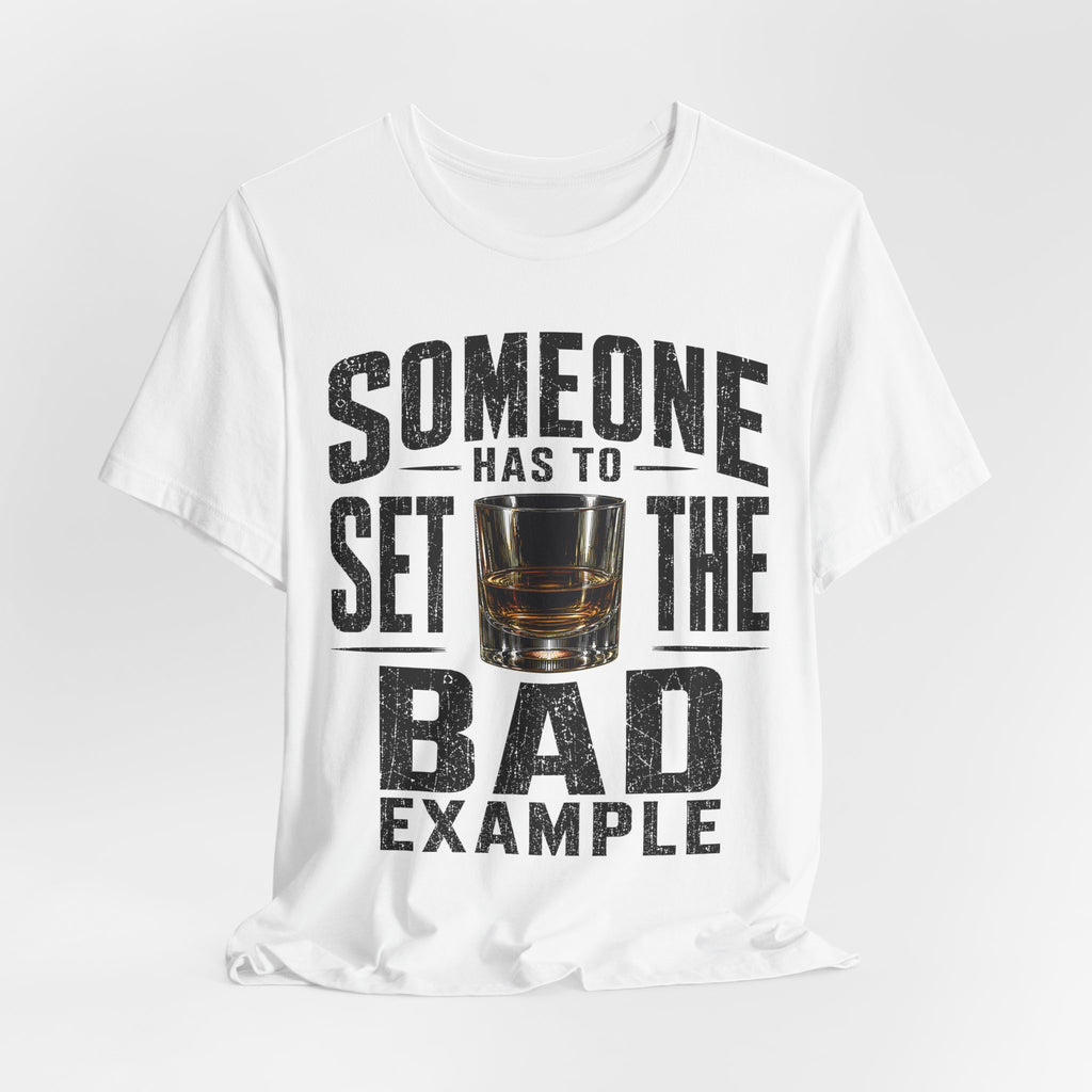 Someone Has To Set The Bad Example Tee