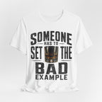 Someone Has To Set The Bad Example Tee