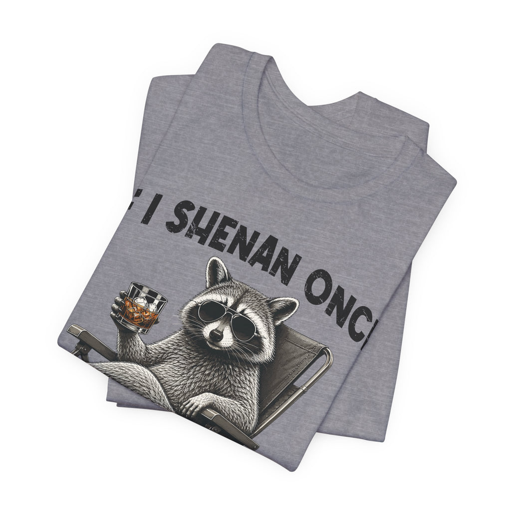If I Shenan Once, I'll Shenanigan Tee